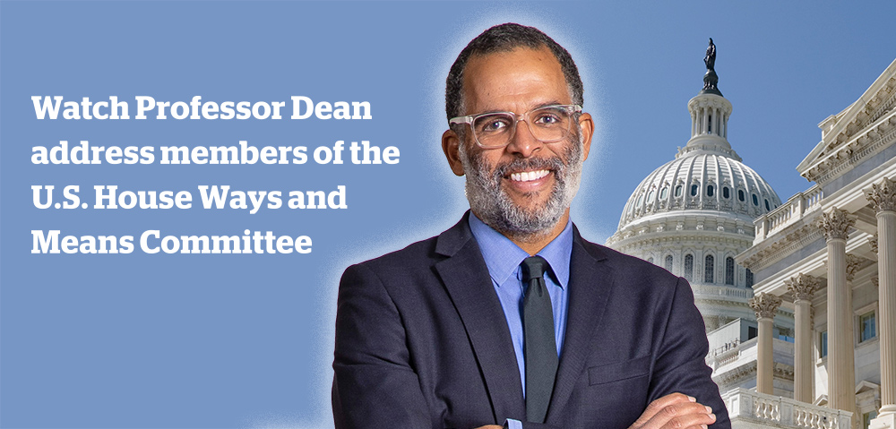 Watch Professor Dean address members of the U.S. House Ways and Means Committee